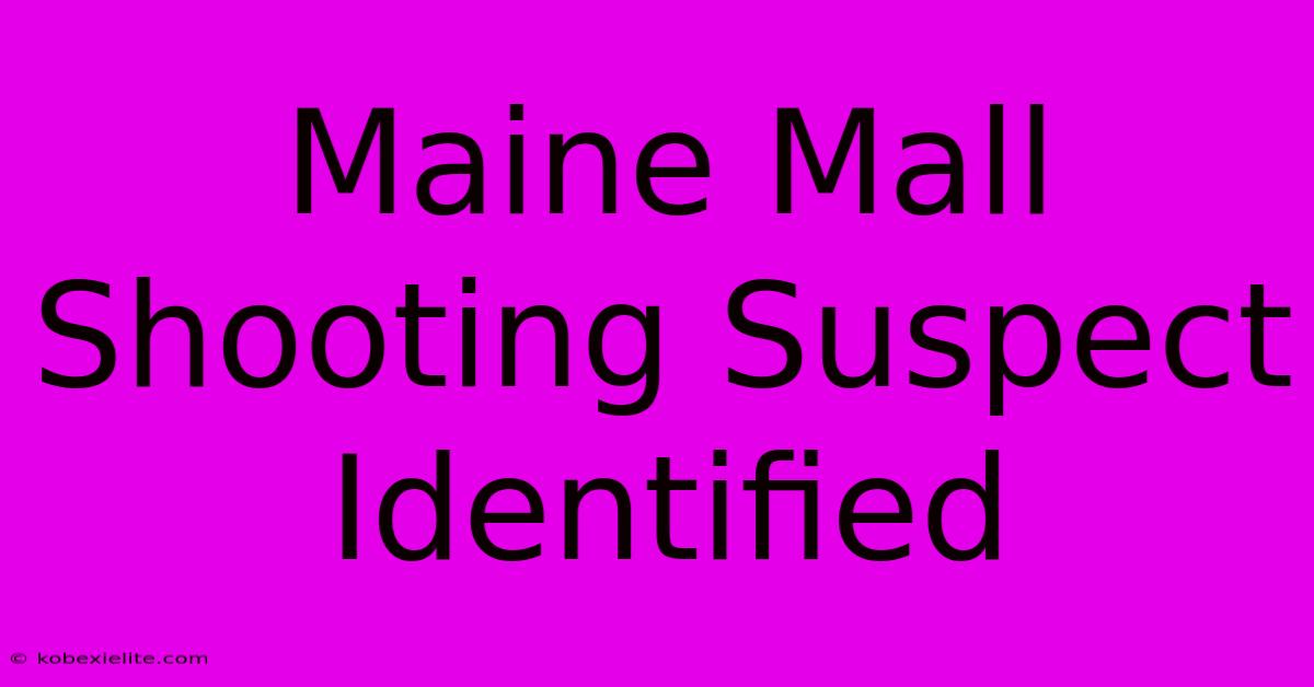 Maine Mall Shooting Suspect Identified