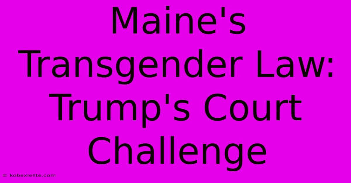 Maine's Transgender Law: Trump's Court Challenge