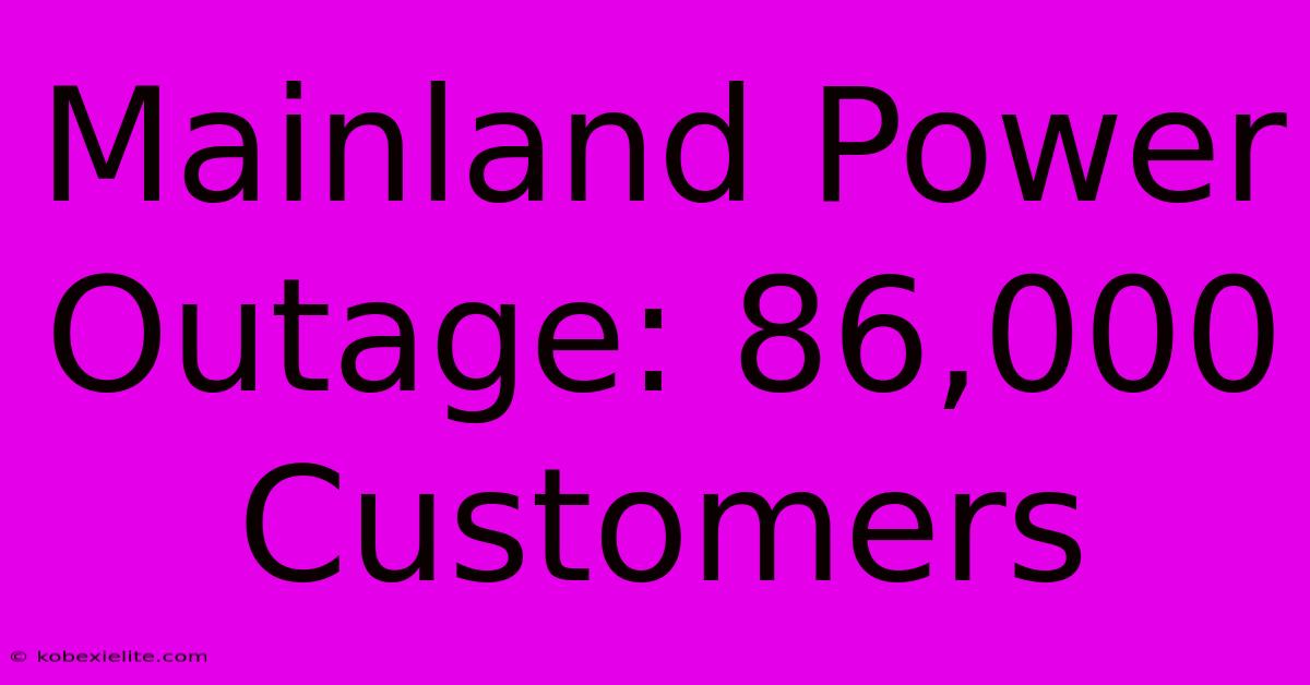 Mainland Power Outage: 86,000 Customers Mainland Power Outage: 86,000 Customers