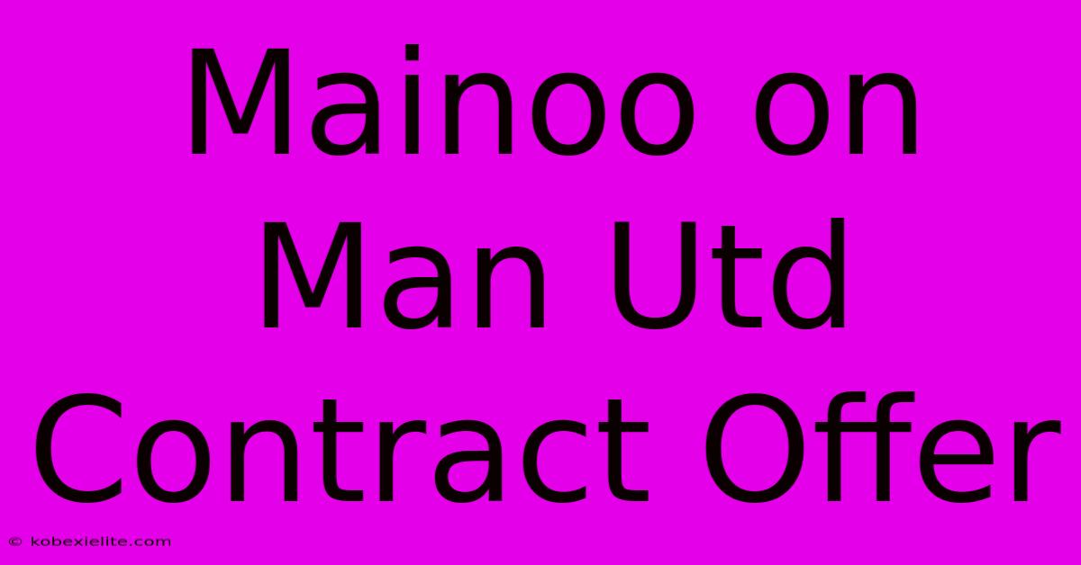 Mainoo On Man Utd Contract Offer