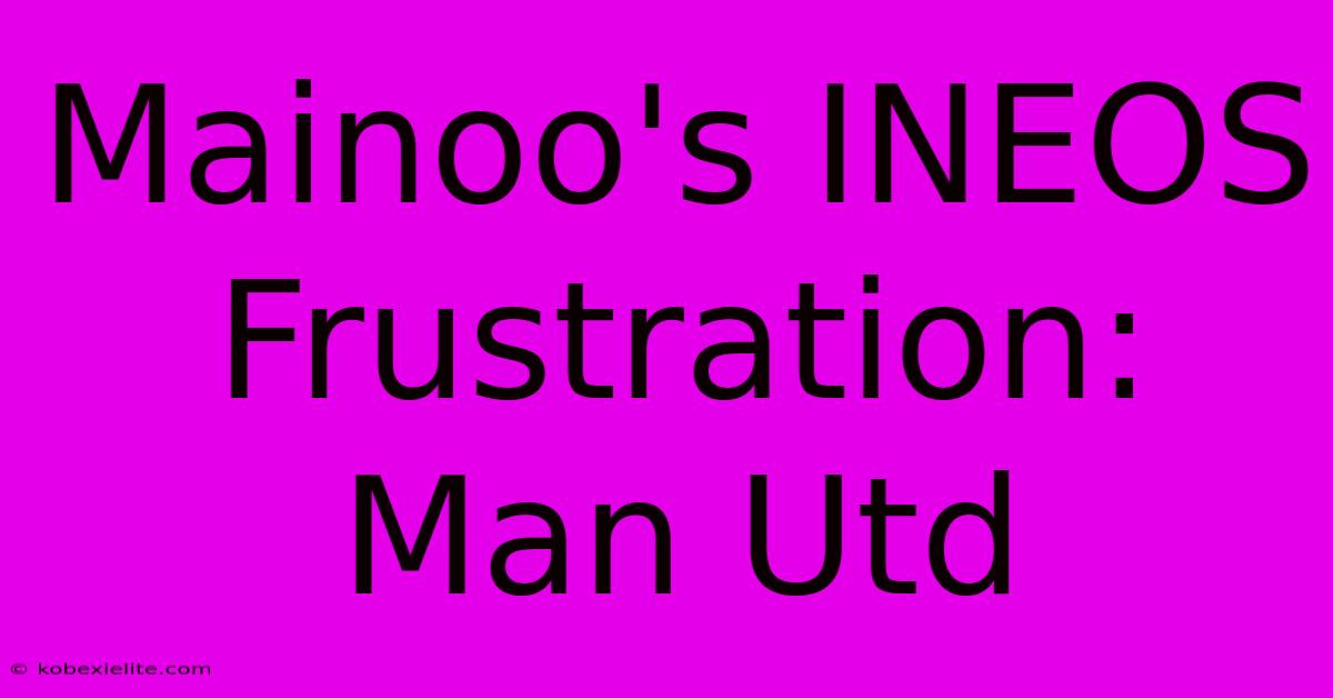 Mainoo's INEOS Frustration: Man Utd