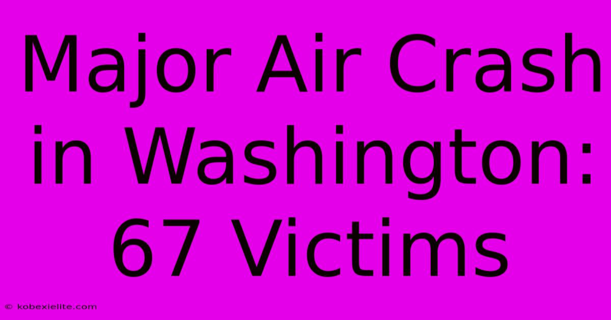 Major Air Crash In Washington: 67 Victims