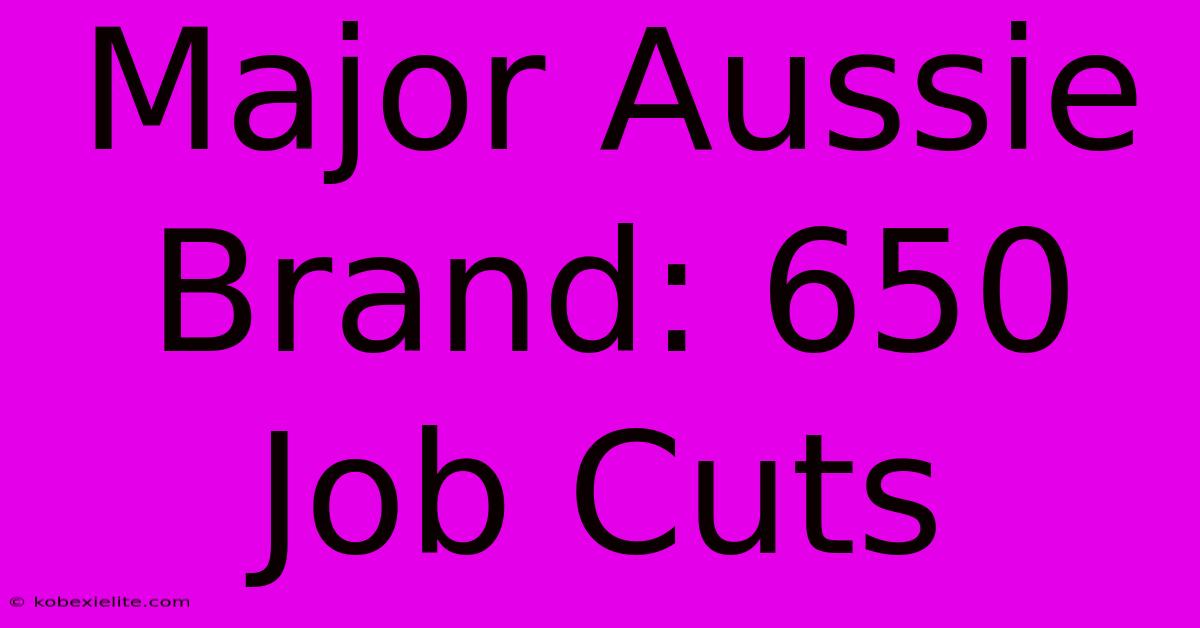 Major Aussie Brand: 650 Job Cuts