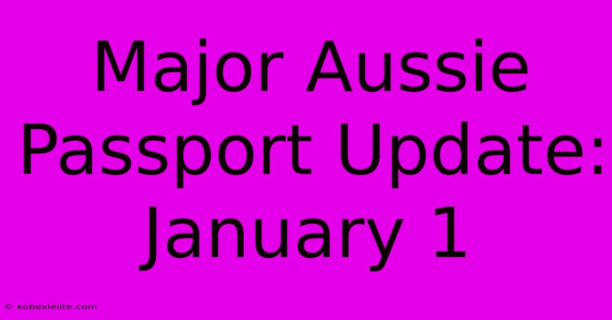 Major Aussie Passport Update: January 1