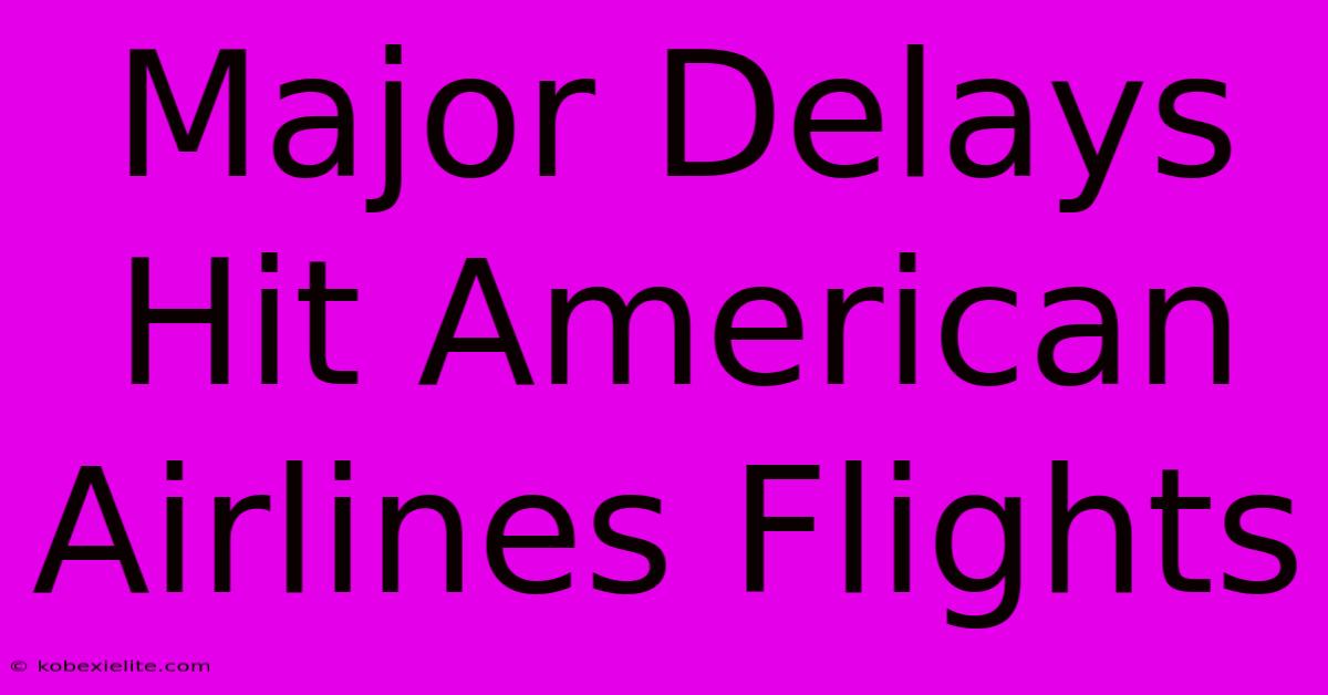 Major Delays Hit American Airlines Flights