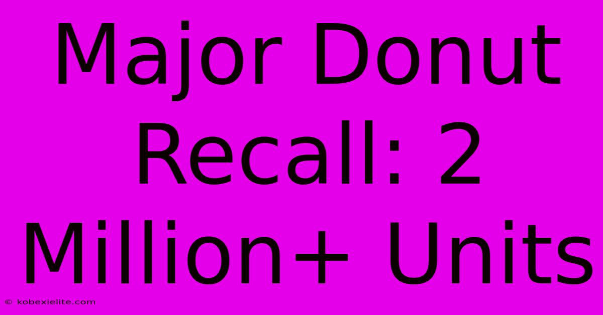 Major Donut Recall: 2 Million+ Units