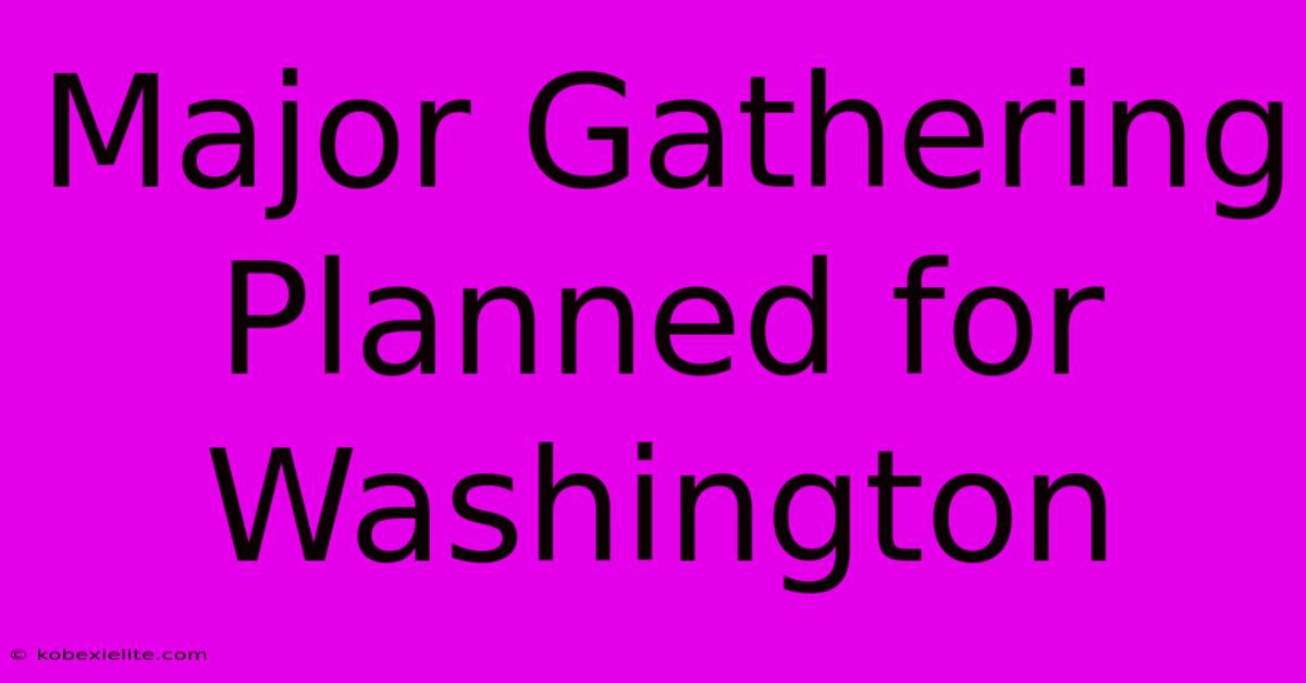 Major Gathering Planned For Washington