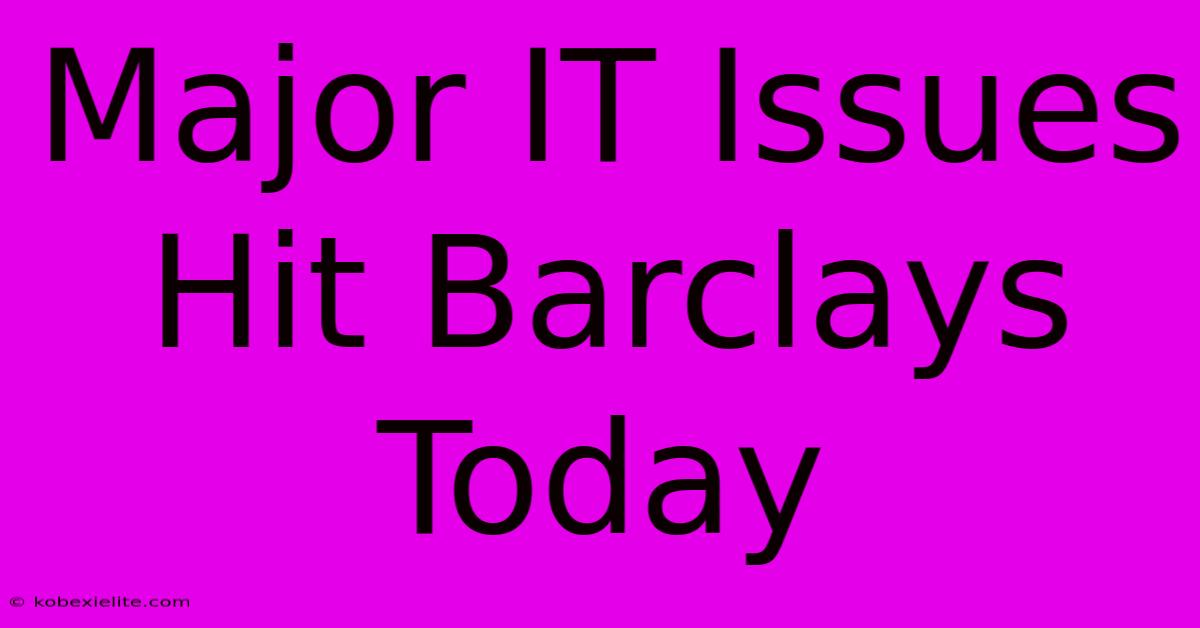 Major IT Issues Hit Barclays Today