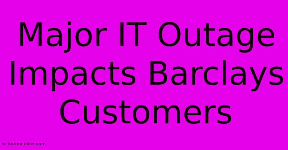 Major IT Outage Impacts Barclays Customers