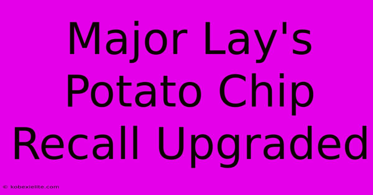 Major Lay's Potato Chip Recall Upgraded