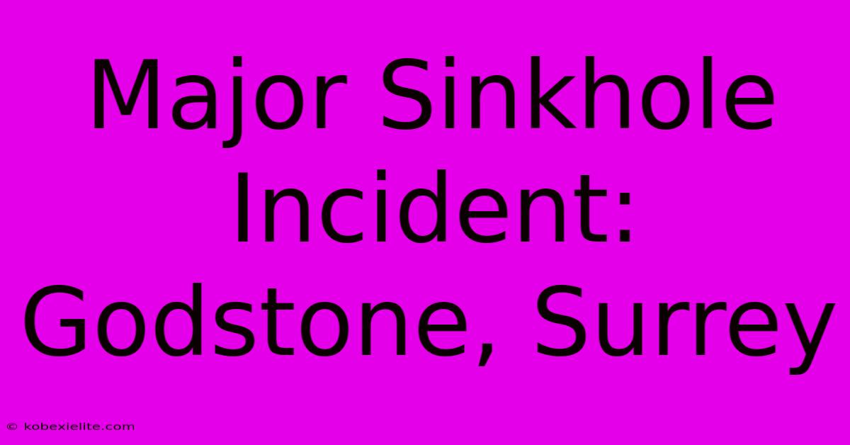 Major Sinkhole Incident: Godstone, Surrey