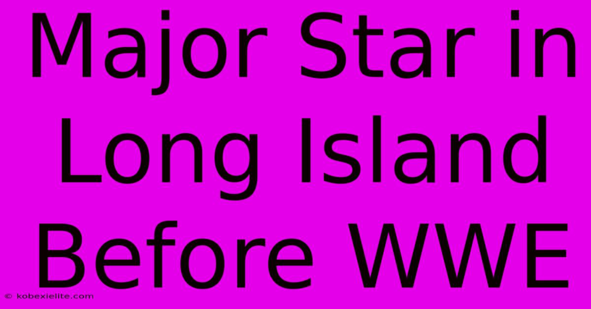 Major Star In Long Island Before WWE Major Star In Long Island Before WWE