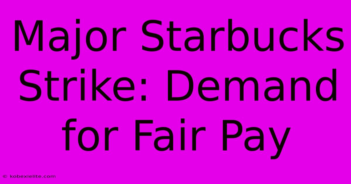 Major Starbucks Strike: Demand For Fair Pay