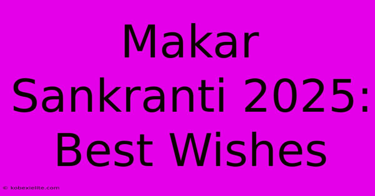 Makar Sankranti 2025: Best Wishes