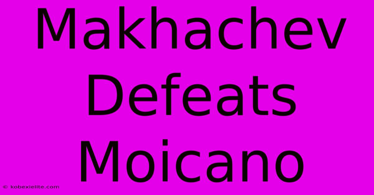 Makhachev Defeats Moicano