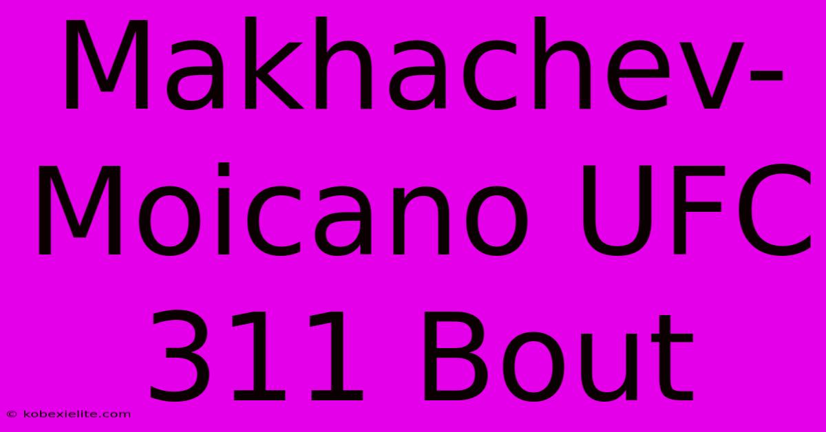 Makhachev-Moicano UFC 311 Bout