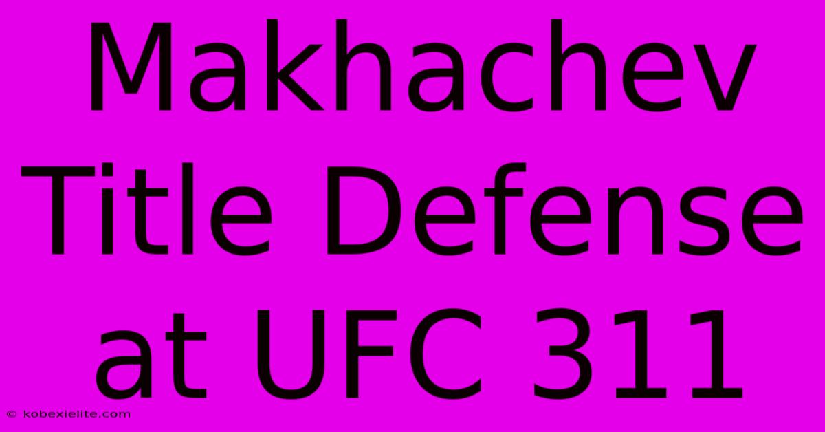 Makhachev Title Defense At UFC 311