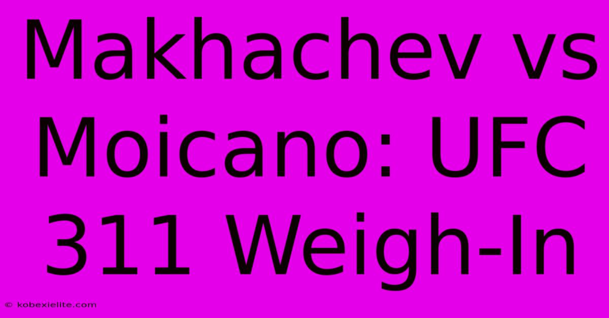 Makhachev Vs Moicano: UFC 311 Weigh-In