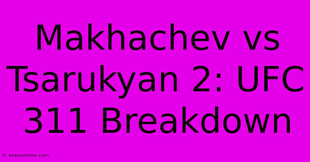 Makhachev Vs Tsarukyan 2: UFC 311 Breakdown