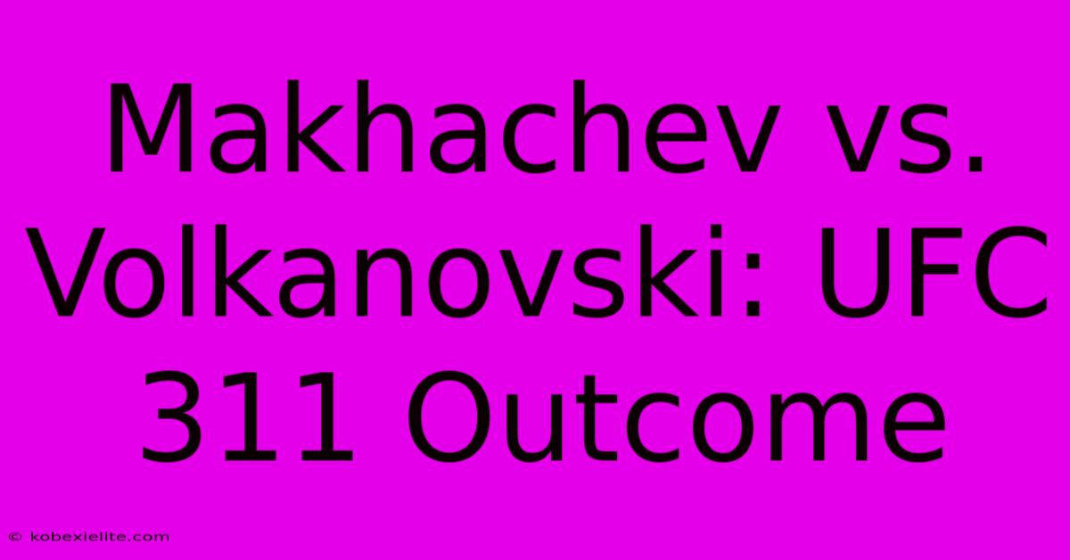 Makhachev Vs. Volkanovski: UFC 311 Outcome