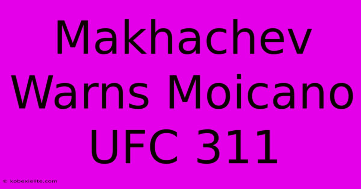 Makhachev Warns Moicano UFC 311