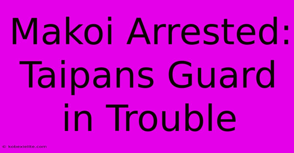 Makoi Arrested: Taipans Guard In Trouble