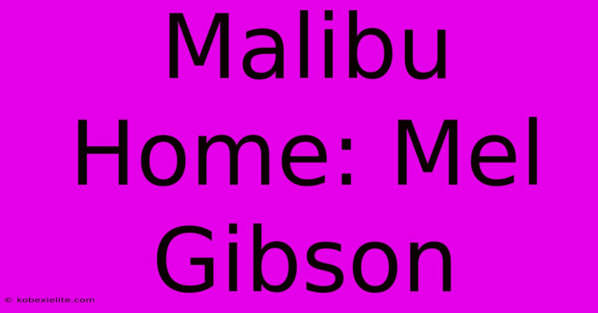 Malibu Home: Mel Gibson