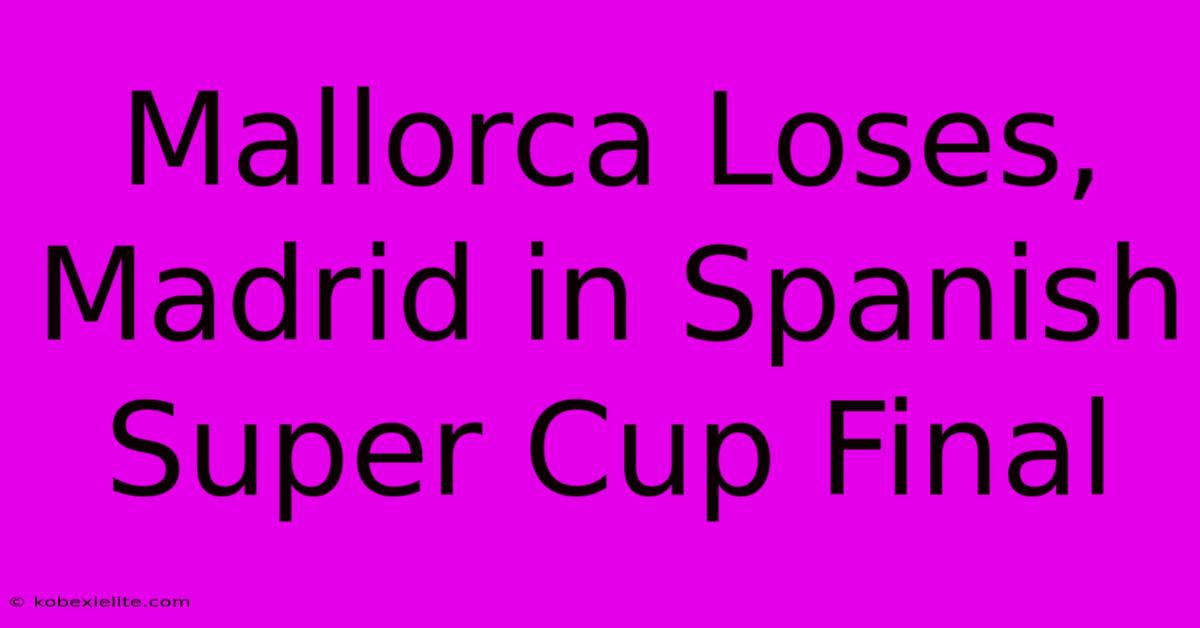 Mallorca Loses, Madrid In Spanish Super Cup Final