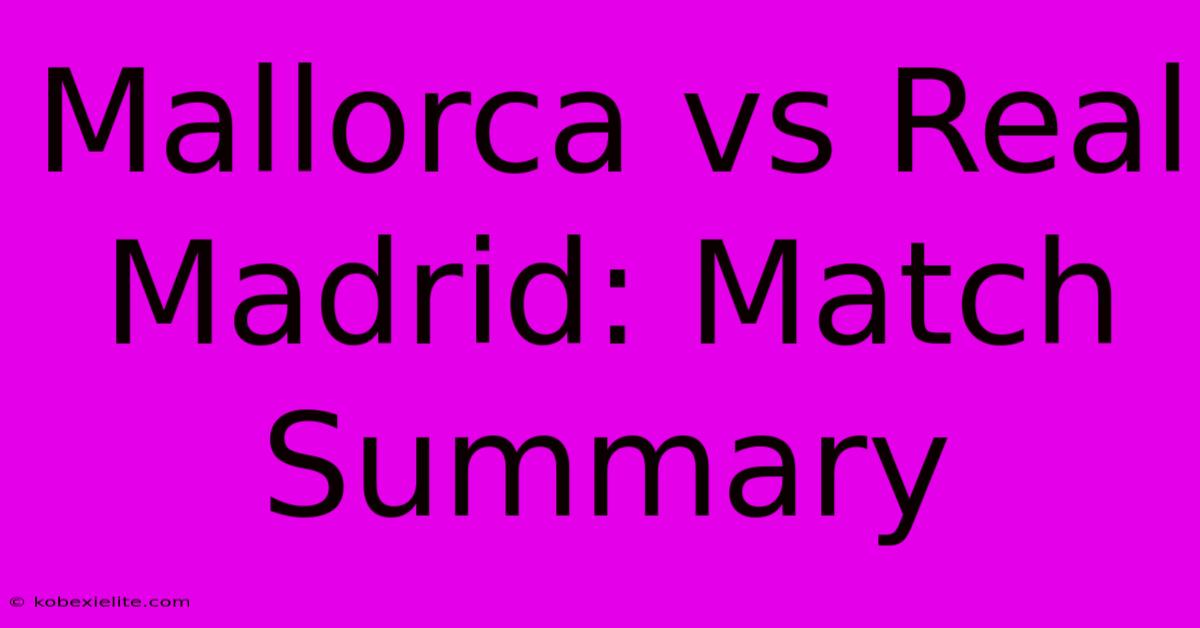 Mallorca Vs Real Madrid: Match Summary