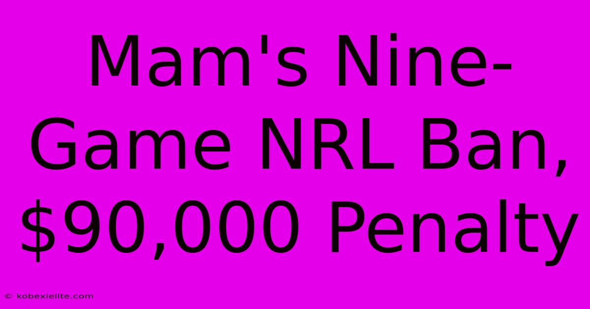 Mam's Nine-Game NRL Ban, $90,000 Penalty