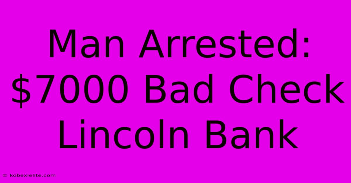 Man Arrested: $7000 Bad Check Lincoln Bank