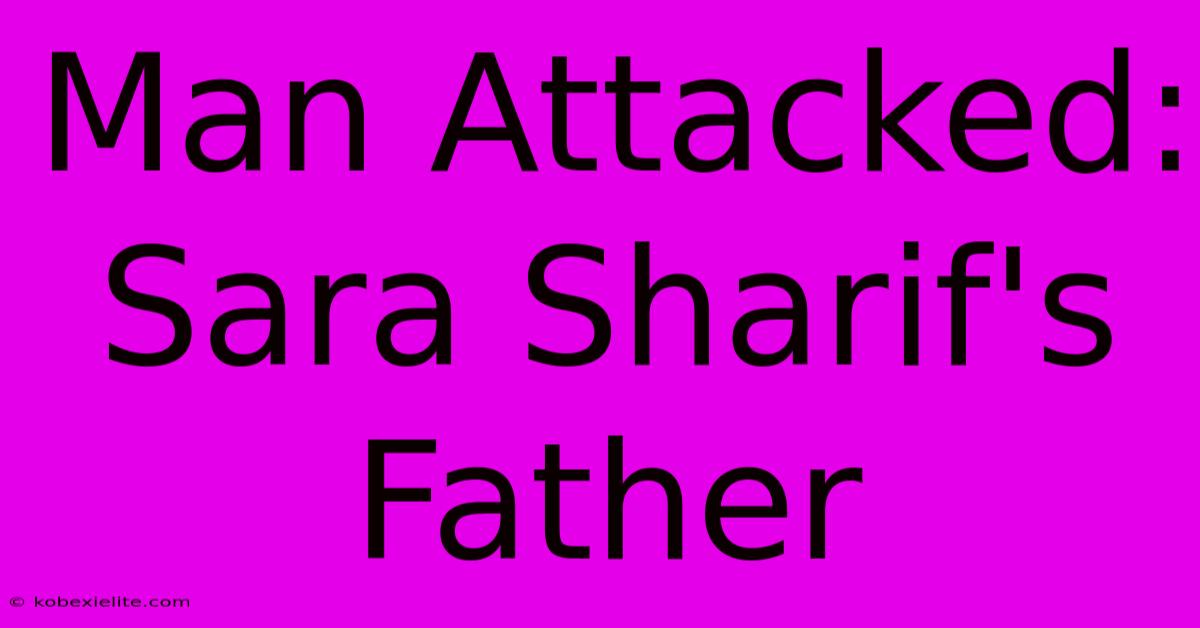 Man Attacked: Sara Sharif's Father