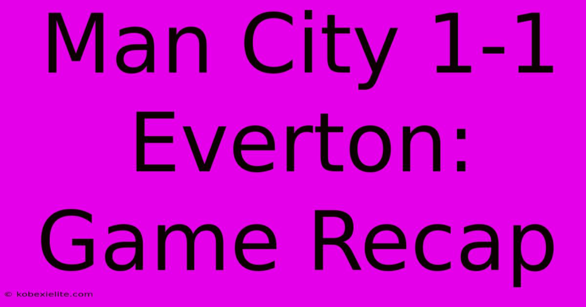 Man City 1-1 Everton: Game Recap