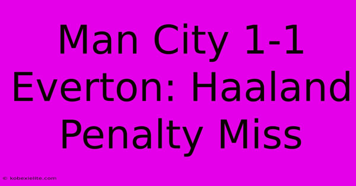 Man City 1-1 Everton: Haaland Penalty Miss