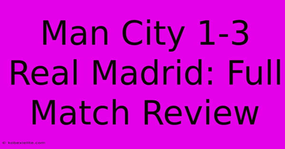 Man City 1-3 Real Madrid: Full Match Review