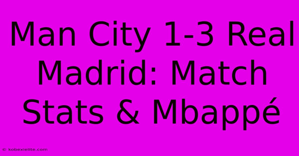 Man City 1-3 Real Madrid: Match Stats & Mbappé