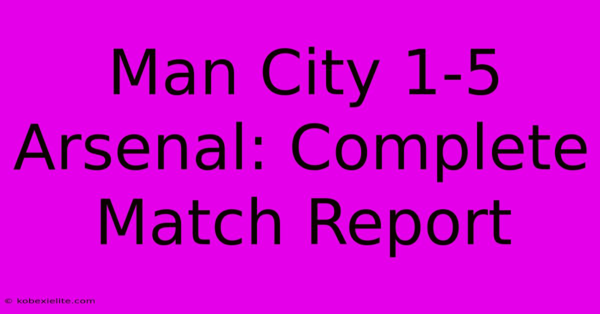 Man City 1-5 Arsenal: Complete Match Report