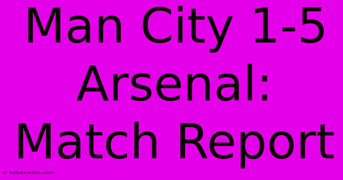 Man City 1-5 Arsenal: Match Report