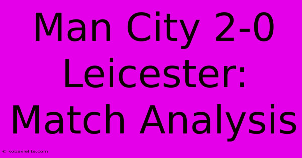 Man City 2-0 Leicester: Match Analysis