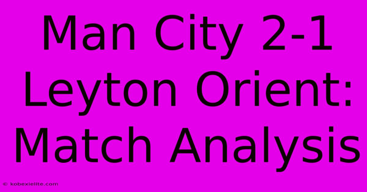 Man City 2-1 Leyton Orient: Match Analysis