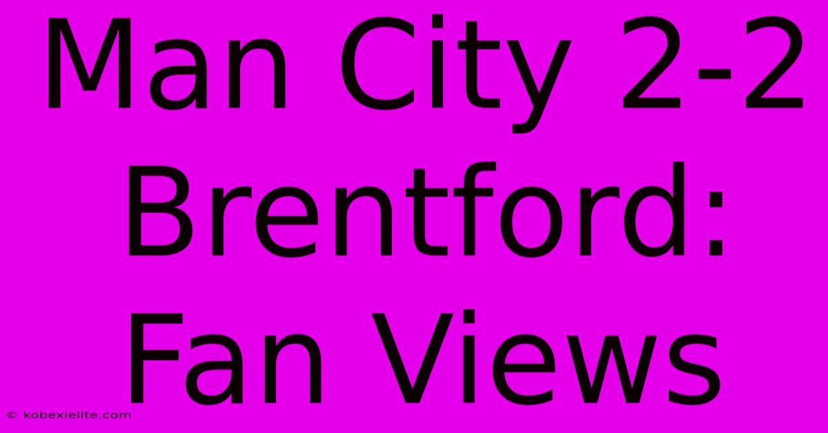 Man City 2-2 Brentford: Fan Views