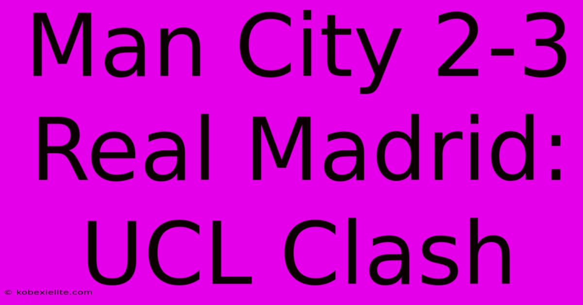 Man City 2-3 Real Madrid: UCL Clash