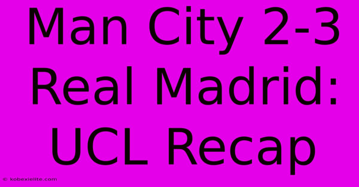 Man City 2-3 Real Madrid: UCL Recap