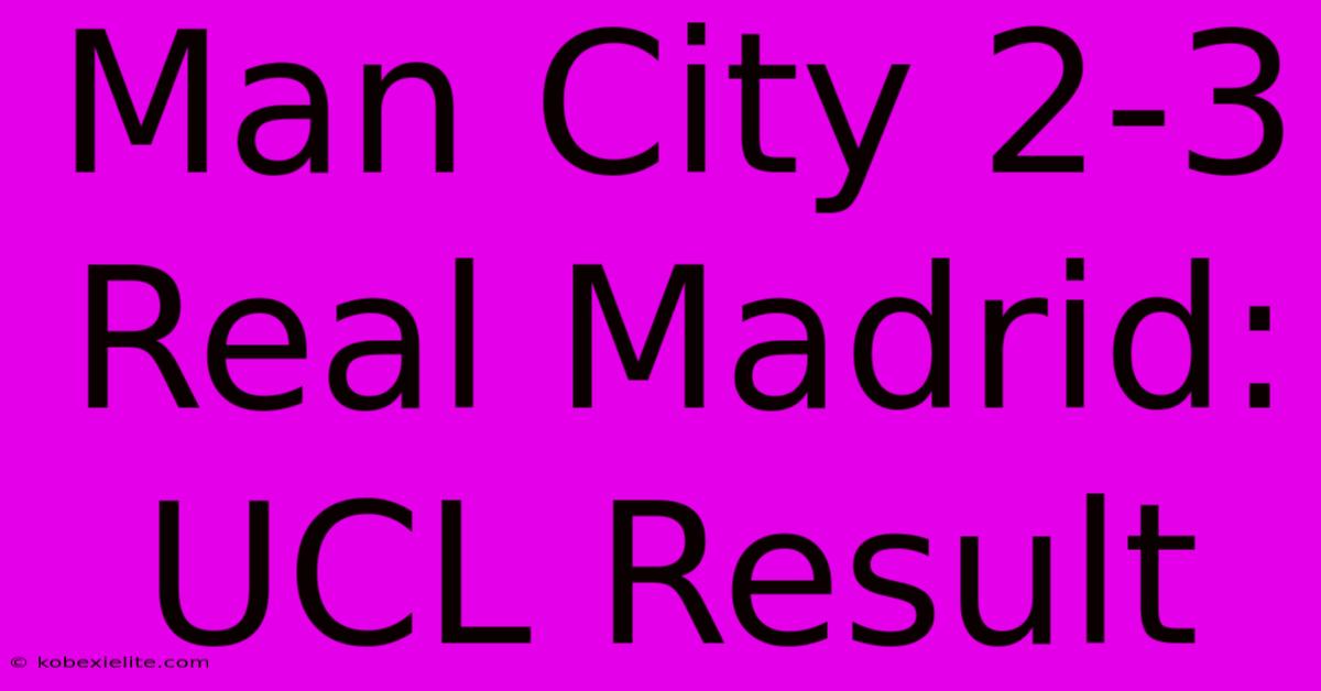 Man City 2-3 Real Madrid: UCL Result