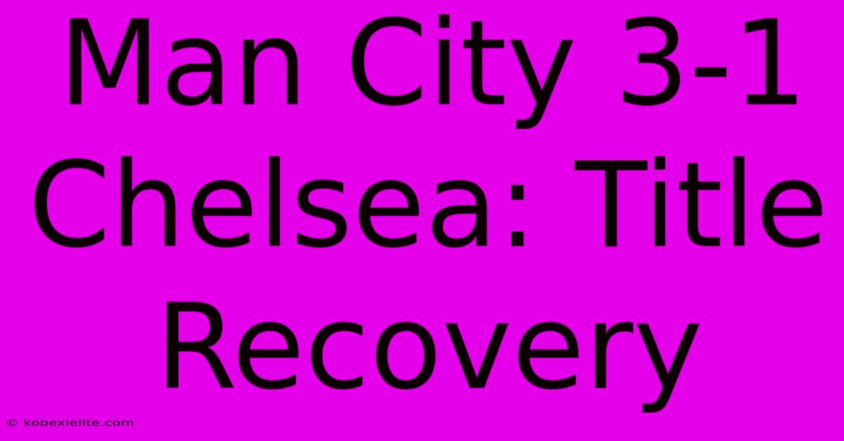 Man City 3-1 Chelsea: Title Recovery