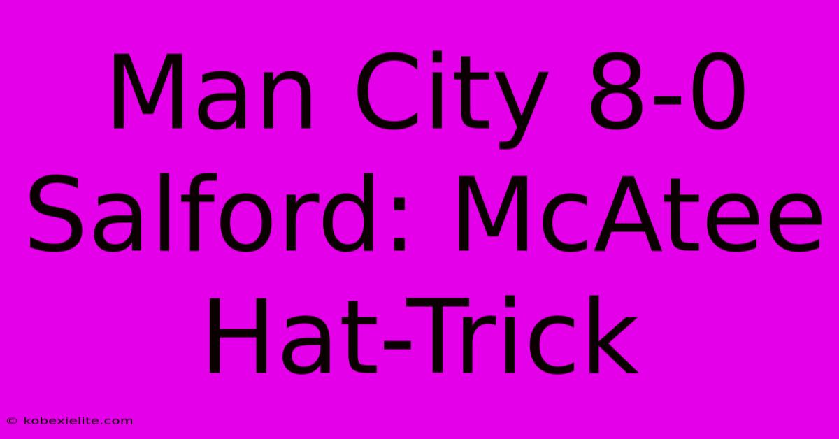 Man City 8-0 Salford: McAtee Hat-Trick