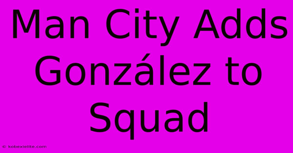 Man City Adds González To Squad