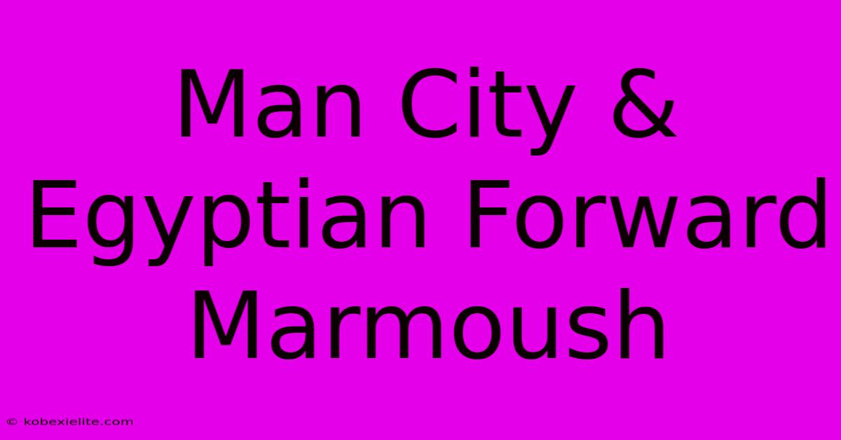 Man City & Egyptian Forward Marmoush