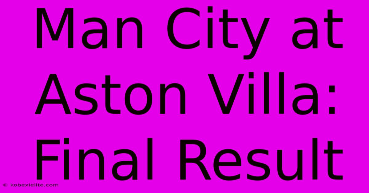 Man City At Aston Villa: Final Result