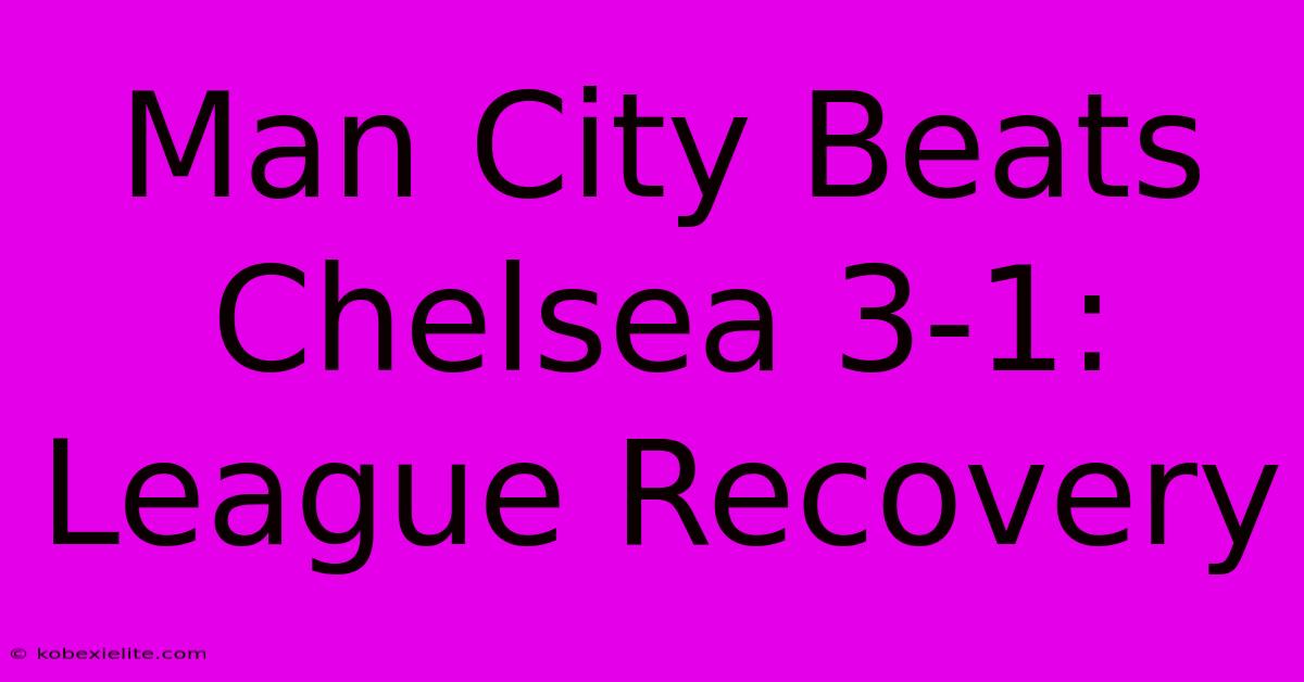 Man City Beats Chelsea 3-1: League Recovery